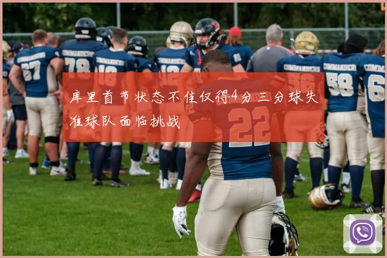 库里首节状态不佳仅得4分三分球失准球队面临挑战
