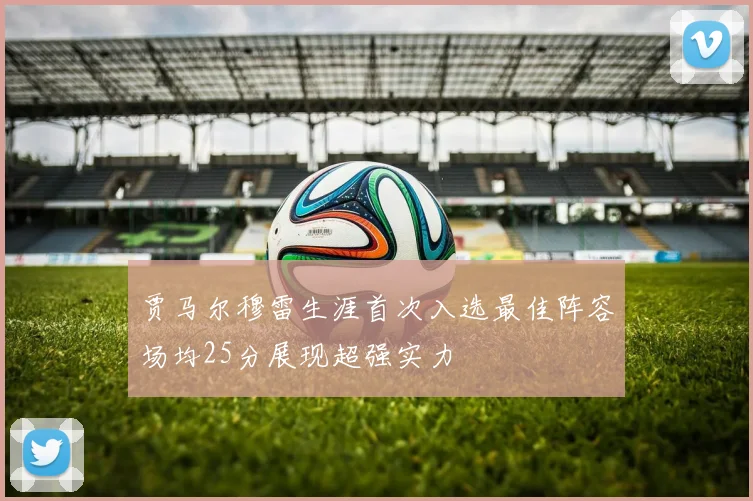 贾马尔穆雷生涯首次入选最佳阵容场均25分展现超强实力