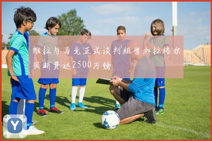 维拉与马竞正式谈判租借加拉格尔买断费达2500万镑